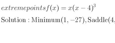 The extreme points of f(x)=x(x-4)^3 are Minimum(1,-27),Saddle(4,0)